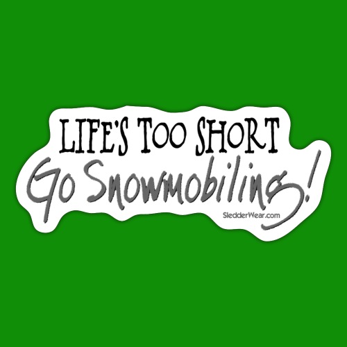 Life's Too Short - Go Snowmobiling - Sticker