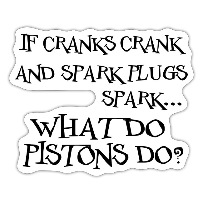 Cranks Crank... What do Pistons Do?