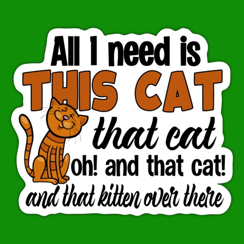 All I Need is This Cat - Sticker