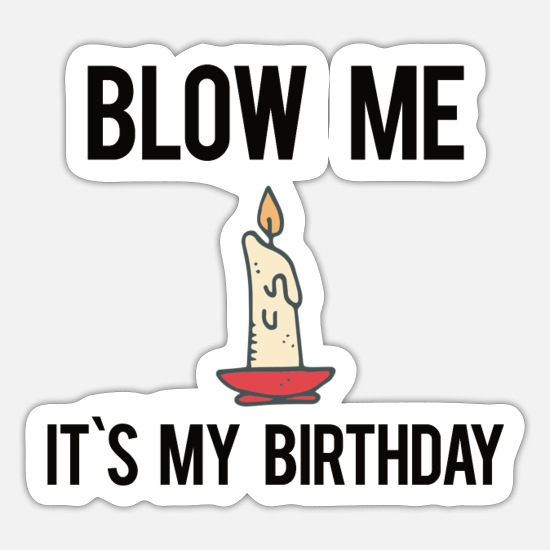 Funny, Blow Me It's My Birthday' Sticker | Spreadshirt