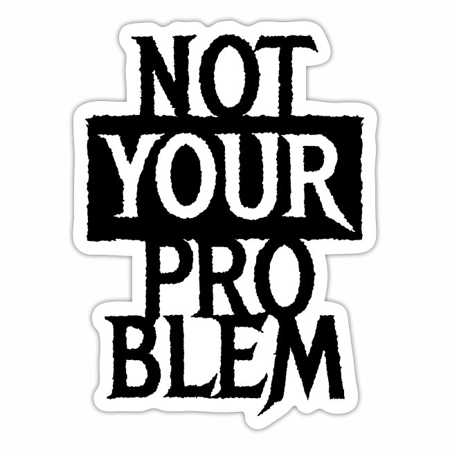 NOT YOUR PROBLEM - Cool statement gift ideas