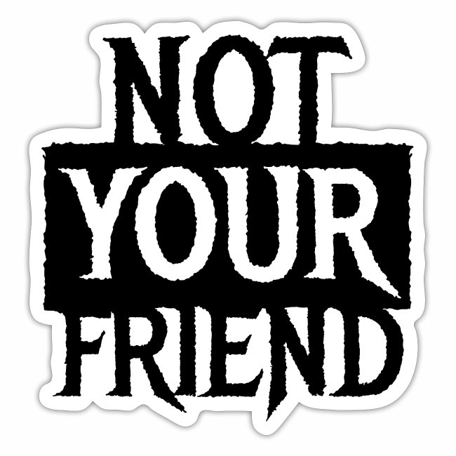 I AM NOT YOUR FRIEND - Cool statement gift ideas