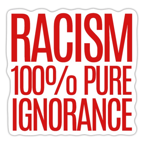RACISM 100% PURE IGNORANCE - Sticker