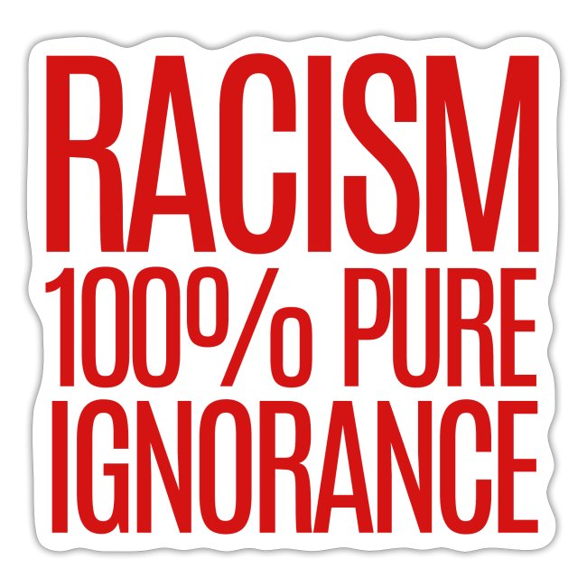 RACISM 100% PURE IGNORANCE
