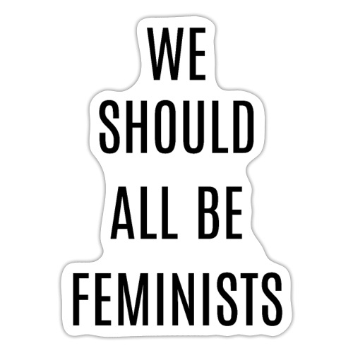 WE SHOULD ALL BE FEMINISTS - Sticker