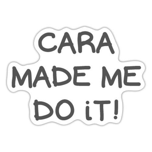 CARA MADE ME DO iT! - Sticker