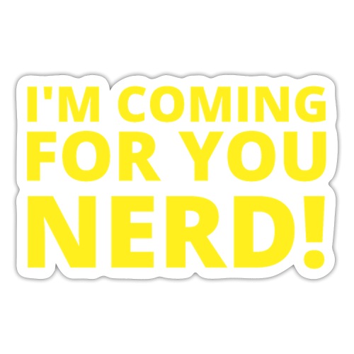 I'M COMING FOR YOU NERD! - Sticker