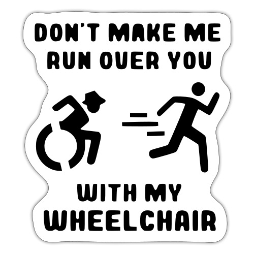 Don't make me run over you with my wheelchair # - Sticker