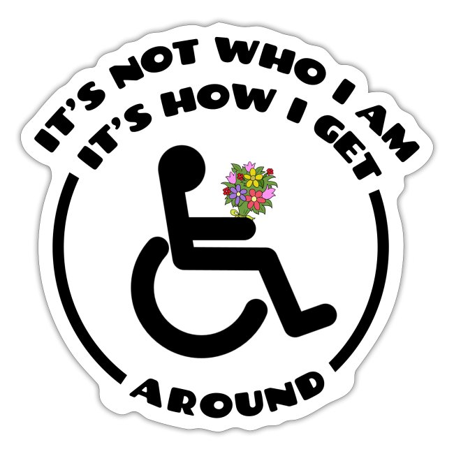My wheelchair it's just how get around