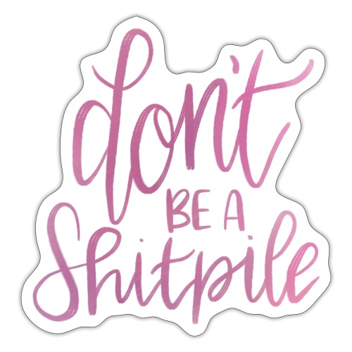 Don't Be A Shitpile - Sticker