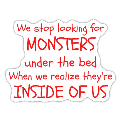we stop looking for monsters under the bed... - Sticker