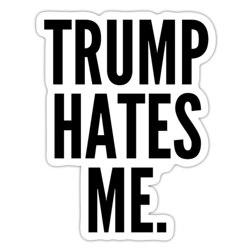 Trump Hates Me (in black letters) - Sticker