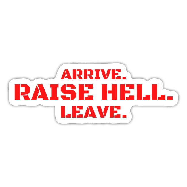 ARRIVE RAISE HELL LEAVE (red version)