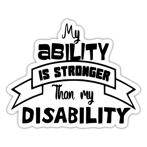 My ability stronger than my disability * - Sticker