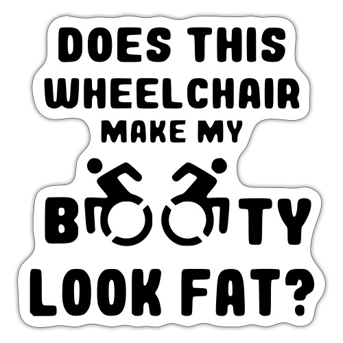 Does this wheelchair make my booty look fat? * - Sticker