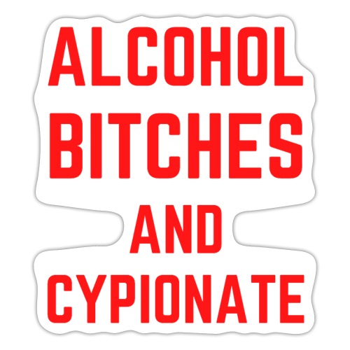 ALCOHOL BITCHES AND CYPIONATE (Red & White) - Sticker