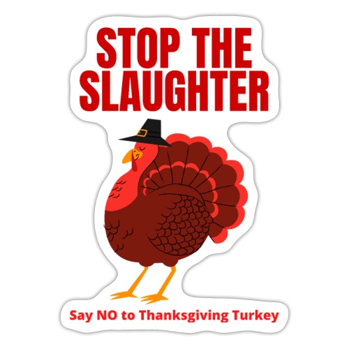 STOP THE SLAUGHTER Say No To Thanksgiving Turkey - Sticker