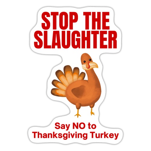 Stop The Slaughter Say No To Thanksgiving Turkey - Sticker