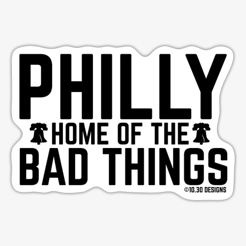 BAD THINGS HAPPEN IN PHILLY - Sticker
