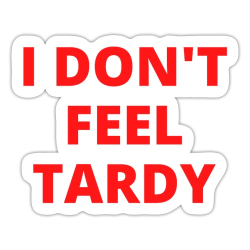 I DON'T FEEL TARDY (in red letters) - Sticker
