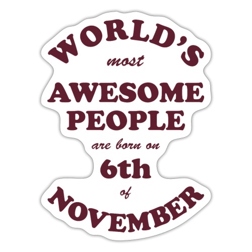 Most Awesome People are born on 6th of November - Sticker