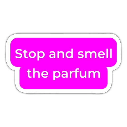 Stop and smell the parfum - Sticker