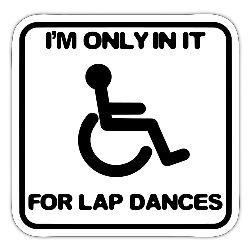 I'm only in a wheelchair for lap dances - Sticker