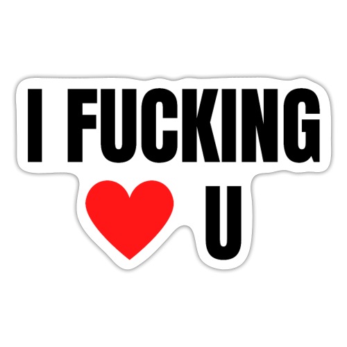 I Fucking Heart U - I Fucking Love You - Sticker