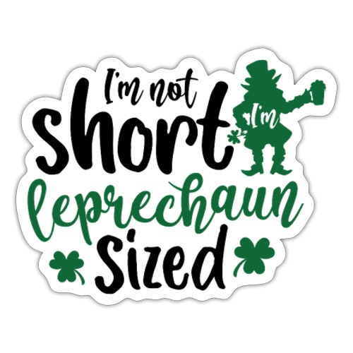 I'm not short I'm leprechaun sized - Sticker