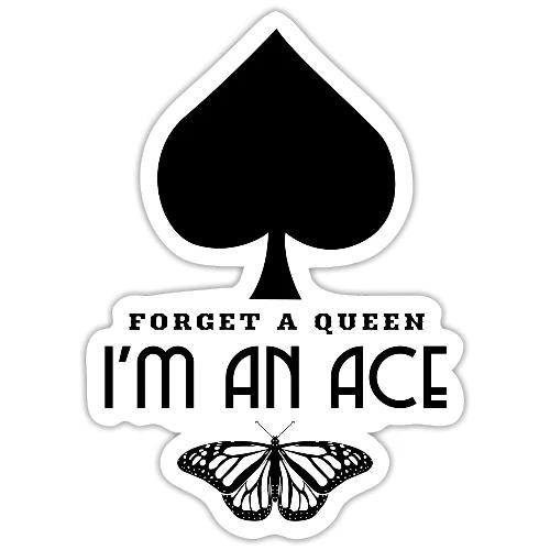 Forget A Queen I'm An Ace - Sticker