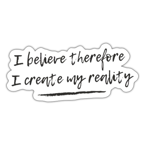 I believe therefore I create my reality - Sticker