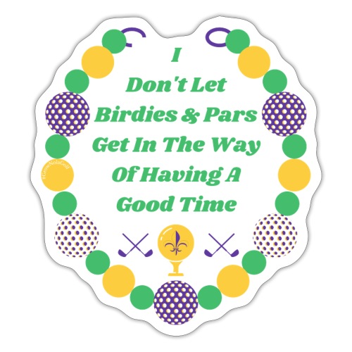 I Dont Let Birdies & Pars Get In The Way..... - Sticker