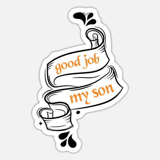 Funny Sayings quotes good job my son' Sticker | Spreadshirt