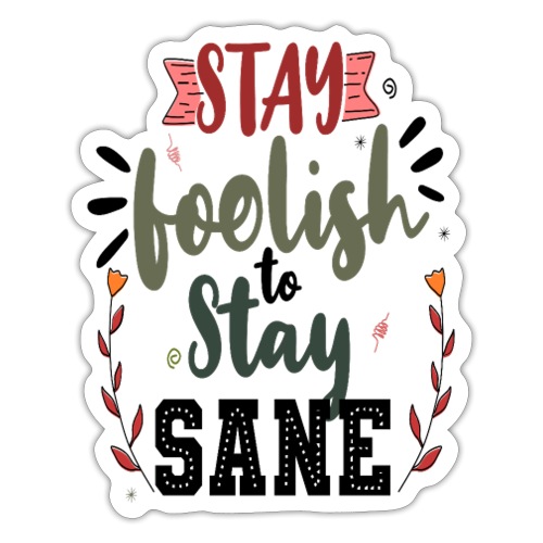 Stay foolish to stay sane - Sticker