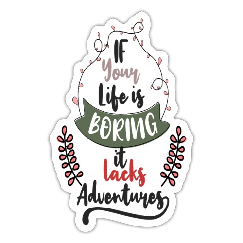 If your life is boring it lacks adventures - Sticker