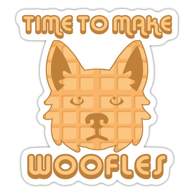 Time to make woofles