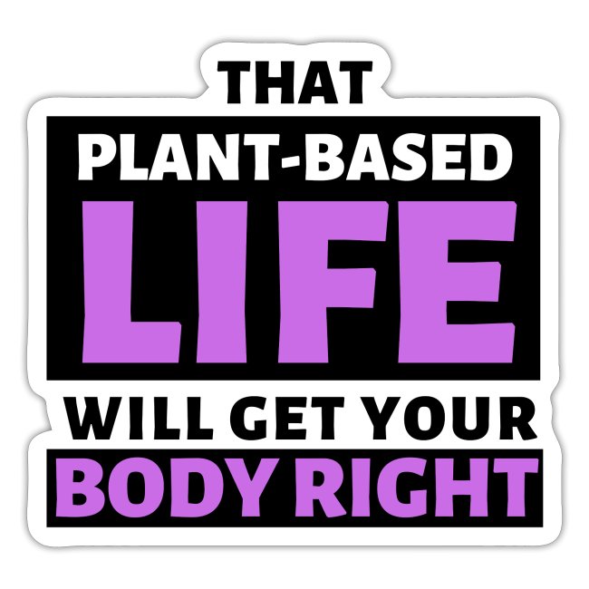 That Plant Based Life Will Get Your Body Right