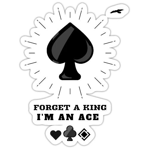 Forget A King I'm An Ace - Sticker