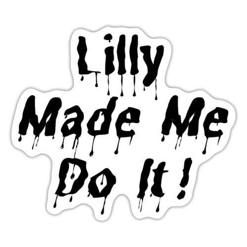 Lilly Made Me Do It (black tar dripping letters) - Sticker