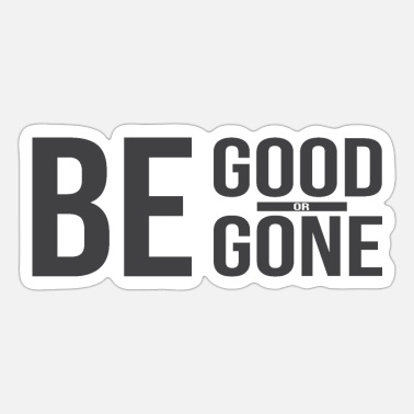 Be good or be gone' Sticker