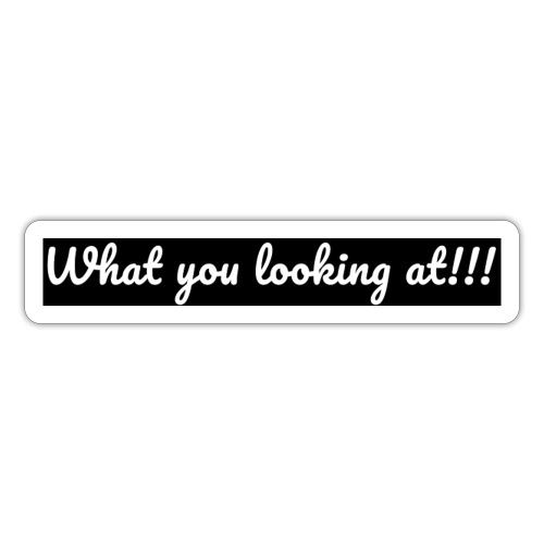 What you looking at!!! - Sticker