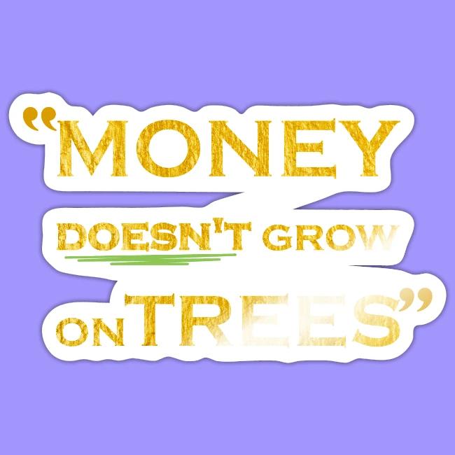 Money Doesn't Grow on Trees