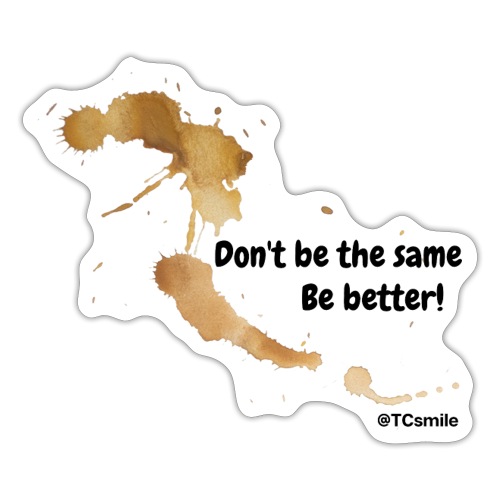 don't be the same Be better! - Sticker