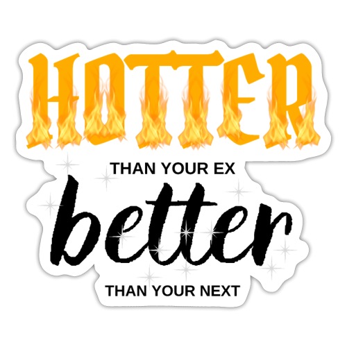 HOTTER than your ex BETTER than your next - Sticker