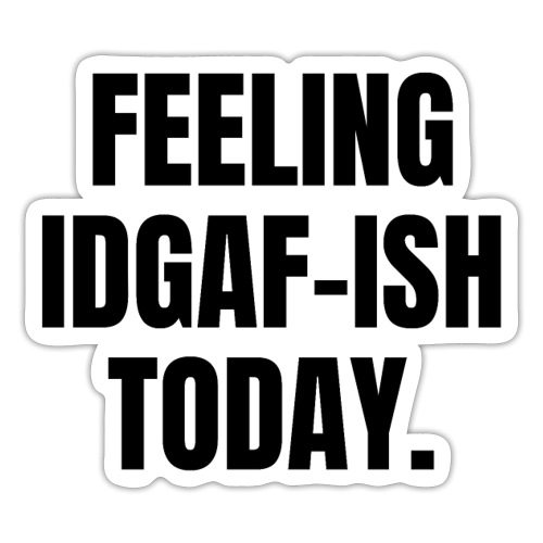 FEELING IDGAF-ISH TODAY (black letters version) - Sticker