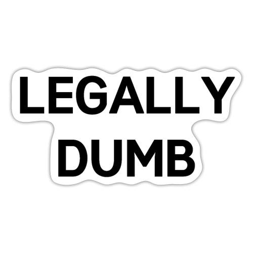 LEGALLY DUMB (black letters version) - Sticker