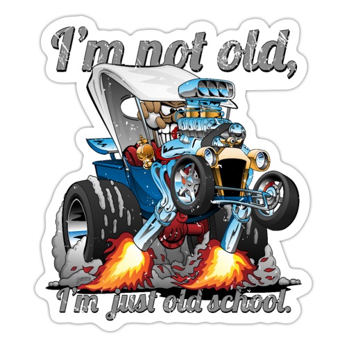 I’m Not Old I’m Old School T-bucket Roadster - Sticker