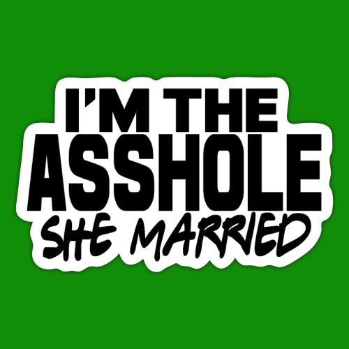 I'm The As$hole She Married - Sticker