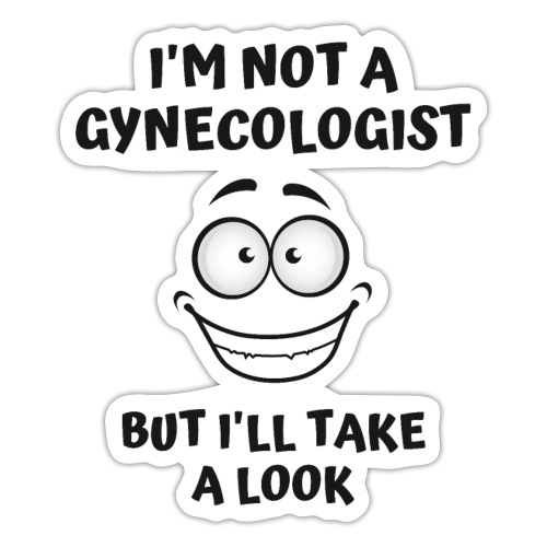 I'm Not A Gynecologist But I'll Take A Look - Sticker