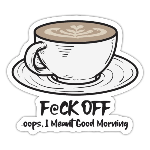 F@ck Off - Ooops, I meant Good Morning! - Sticker